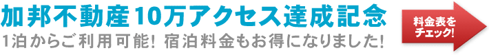 加邦不動産サイト10万アクセス達成記念で、一泊からご利用頂ける様になりました！料金もお得になっています！